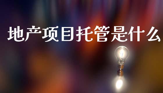 地产项目托管是什么_证券新闻_第1张_财经要闻_股市在线_理财产品_国际金融 地产项目托管是什么_https://m.ycdhulan.com_证券新闻_第1张