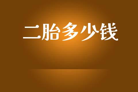 二胎多少钱_https://m.ycdhulan.com_国际金融_第1张