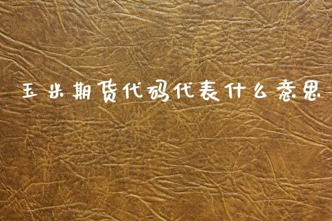 玉米期货代码代表什么意思_股市在线_第1张_财经要闻_股市在线_理财产品_国际金融 玉米期货代码代表什么意思_https://m.ycdhulan.com_股市在线_第1张