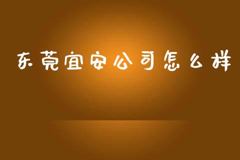 东莞宜安公司怎么样_https://m.ycdhulan.com_国际金融_第1张