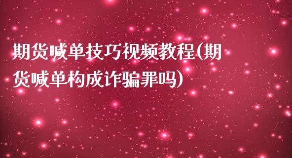 期货喊单技巧视频教程(期货喊单构成诈骗罪吗)_期货交易_第1张_财经要闻_股市在线_理财产品_国际金融 期货喊单技巧视频教程(期货喊单构成诈骗罪吗)_https://m.ycdhulan.com_期货交易_第1张