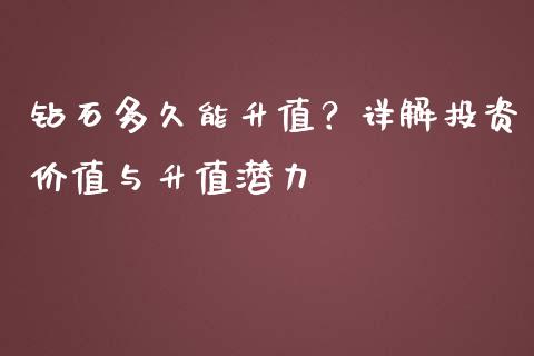 钻石多久能升值？详解投资价值与升值潜力_https://m.ycdhulan.com_理财产品_第1张