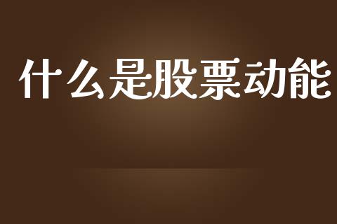 什么是股票动能_https://m.ycdhulan.com_理财产品_第1张