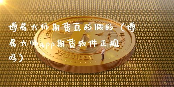 博易大师期货真的假的(博易大师app期货软件正规吗)_证券新闻_第1张_财经要闻_股市在线_理财产品_国际金融 博易大师期货真的假的(博易大师app期货软件正规吗)_https://m.ycdhulan.com_证券新闻_第1张