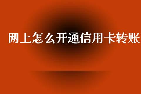 网上怎么开通信用卡转账_https://m.ycdhulan.com_财经要闻_第1张