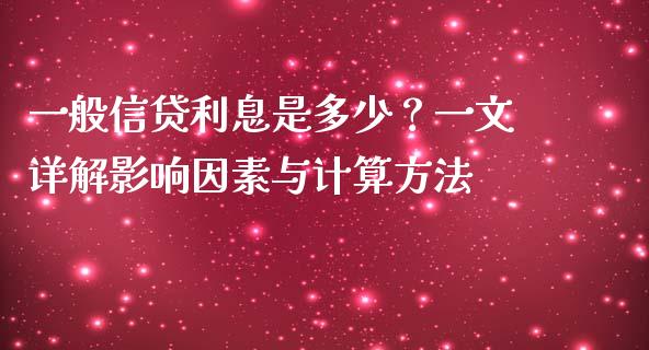 一般信贷利息是多少？一文详解影响因素与计算方法_https://m.ycdhulan.com_股市在线_第1张