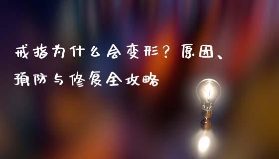 戒指为什么会变形？原因、预防与修复全攻略_https://m.ycdhulan.com_财经要闻_第1张