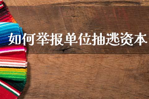 如何举报单位抽逃资本_https://m.ycdhulan.com_理财产品_第1张