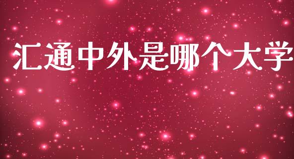 汇通中外是哪个大学_https://m.ycdhulan.com_理财产品_第1张