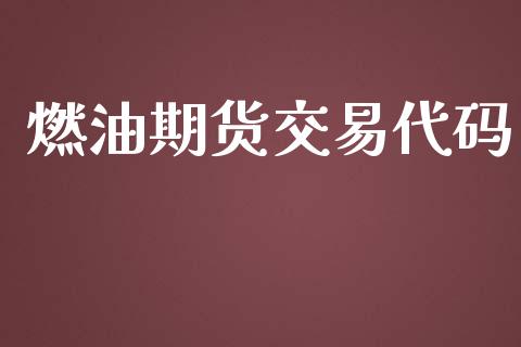 燃油期货交易代码_https://m.ycdhulan.com_理财产品_第1张
