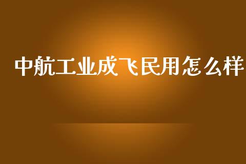 中航工业成飞民用怎么样_https://m.ycdhulan.com_股市在线_第1张