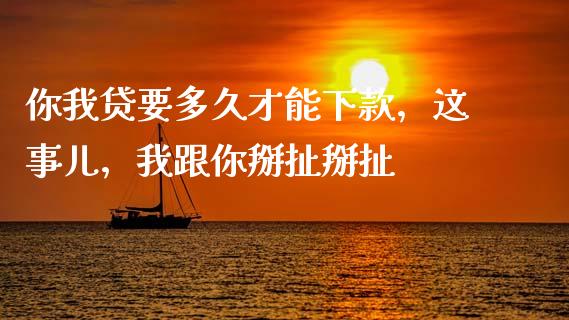 你我贷要多久才能下款，这事儿，我跟你掰扯掰扯_https://m.ycdhulan.com_财经要闻_第1张