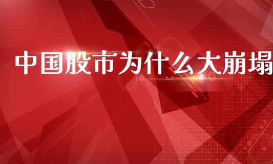 中国股市为什么大崩塌_https://m.ycdhulan.com_国际金融_第1张