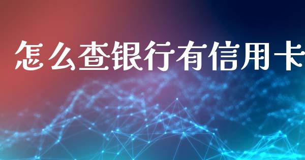 怎么查银行有信用卡_https://m.ycdhulan.com_财经要闻_第1张