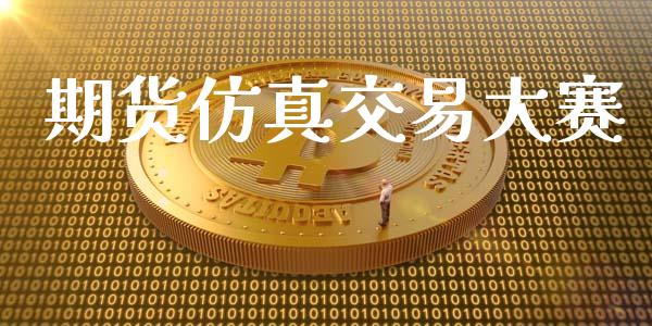 期货仿真交易大赛_https://m.ycdhulan.com_证券新闻_第1张