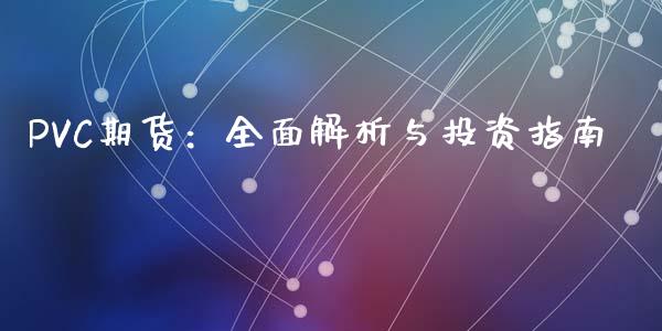 PVC期货：全面解析与投资指南_https://m.ycdhulan.com_期货交易_第1张