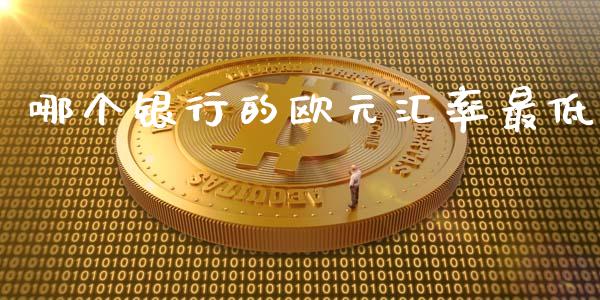 哪个银行的欧元汇率最低_https://m.ycdhulan.com_国际金融_第1张