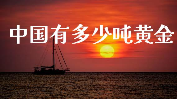 中国有多少吨黄金_https://m.ycdhulan.com_财经要闻_第1张