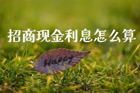 招商现金利息怎么算_https://m.ycdhulan.com_期货交易_第1张