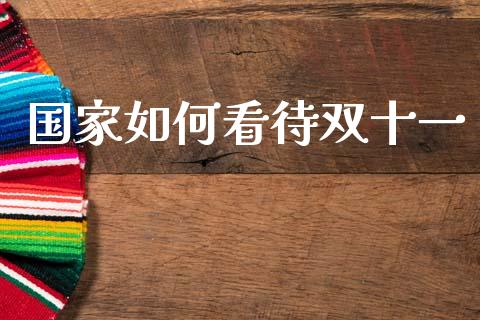 国家如何看待双十一_https://m.ycdhulan.com_证券新闻_第1张