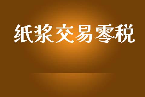 纸浆交易零税_https://m.ycdhulan.com_期货交易_第1张
