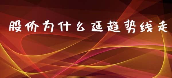 股价为什么延趋势线走_https://m.ycdhulan.com_理财产品_第1张