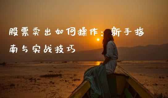 股票卖出如何操作：新手指南与实战技巧_https://m.ycdhulan.com_理财产品_第1张