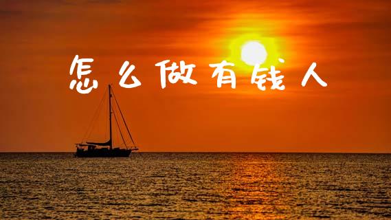 怎么做有钱人_https://m.ycdhulan.com_股市在线_第1张