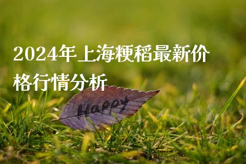 2024年上海粳稻最新价格行情分析_https://m.ycdhulan.com_股市在线_第1张