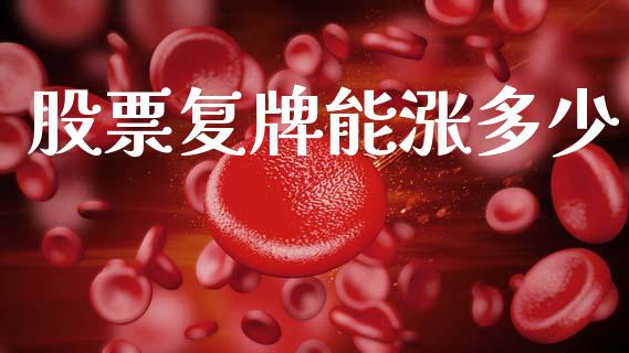 股票复牌能涨多少_https://m.ycdhulan.com_国际金融_第1张