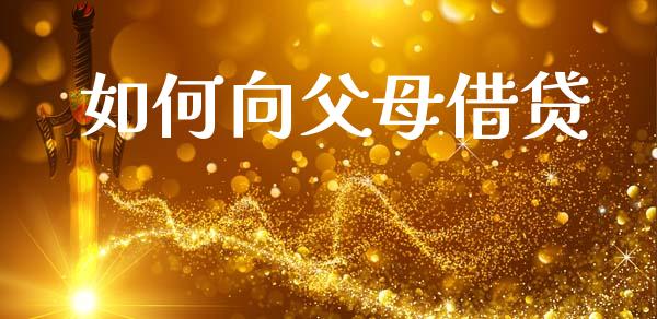 如何向父母借贷_https://m.ycdhulan.com_股市在线_第1张