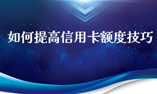 如何提高信用卡额度技巧_https://m.ycdhulan.com_理财产品_第1张