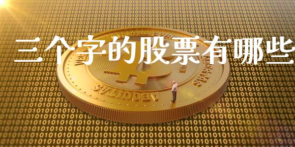 三个字的股票有哪些_https://m.ycdhulan.com_理财产品_第1张
