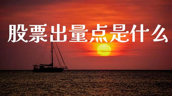 股票出量点是什么_https://m.ycdhulan.com_股市在线_第1张