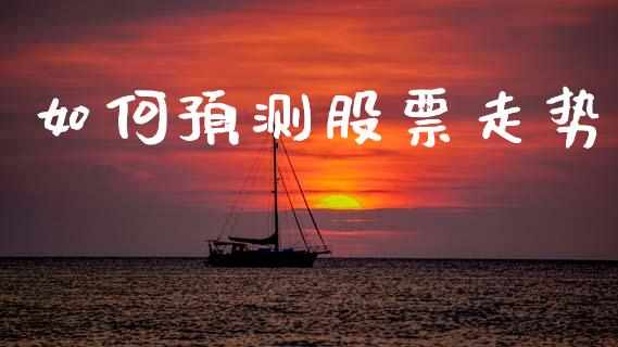 如何预测股票走势_https://m.ycdhulan.com_股市在线_第1张