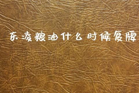 东凌粮油什么时候复牌_https://m.ycdhulan.com_国际金融_第1张