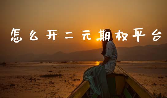 怎么开二元期权平台_https://m.ycdhulan.com_证券新闻_第1张