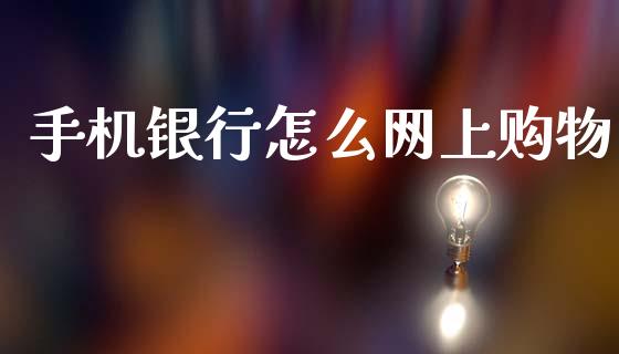 手机银行怎么网上购物_https://m.ycdhulan.com_股市在线_第1张