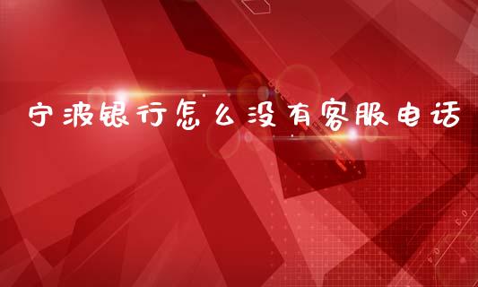 宁波银行怎么没有客服电话_https://m.ycdhulan.com_股市在线_第1张