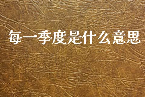 每一季度是什么意思_https://m.ycdhulan.com_理财产品_第1张