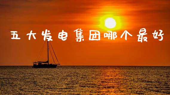 五大发电集团哪个最好_https://m.ycdhulan.com_证券新闻_第1张