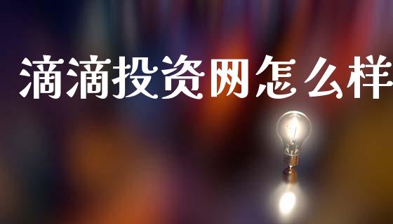 滴滴投资网怎么样_https://m.ycdhulan.com_股市在线_第1张