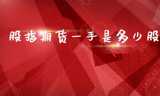 股指期货一手是多少股_https://m.ycdhulan.com_股市在线_第1张