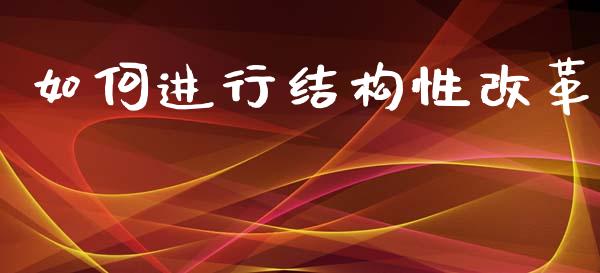 如何进行结构性改革_https://m.ycdhulan.com_财经要闻_第1张