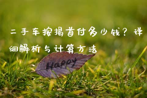 二手车按揭首付多少钱？详细解析与计算方法_https://m.ycdhulan.com_财经要闻_第1张