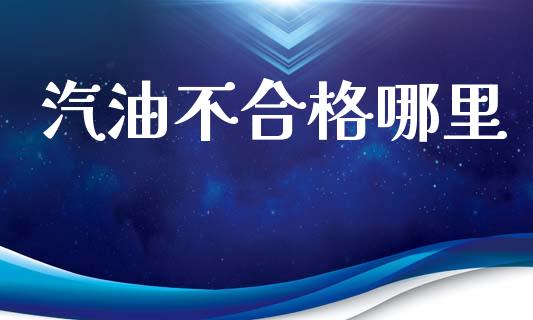 汽油不合格哪里_https://m.ycdhulan.com_股市在线_第1张