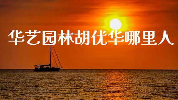 华艺园林胡优华哪里人_https://m.ycdhulan.com_股市在线_第1张