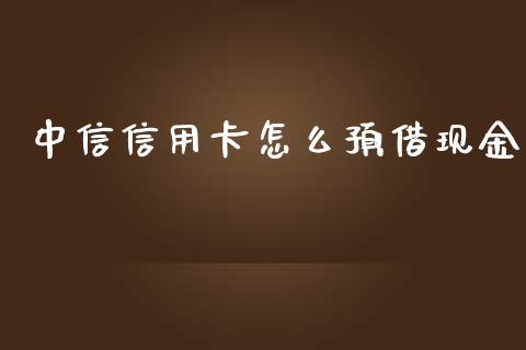中信信用卡怎么预借现金_https://m.ycdhulan.com_财经要闻_第1张