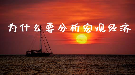 为什么要分析宏观经济_https://m.ycdhulan.com_期货交易_第1张