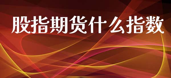 股指期货什么指数_https://m.ycdhulan.com_期货交易_第1张